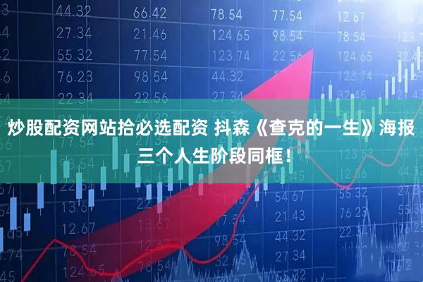 炒股配资网站拾必选配资 抖森《查克的一生》海报 三个人生阶段同框！