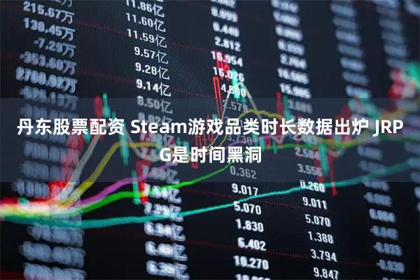 丹东股票配资 Steam游戏品类时长数据出炉 JRPG是时间黑洞